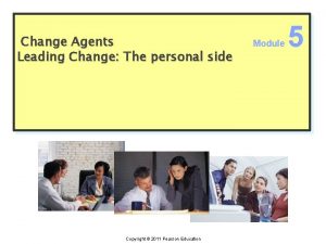 Change Agents Leading Change The personal side Copyright