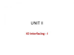 UNIT II IO Interfacing I Contents Interfacing of