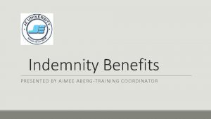 Indemnity Benefits PRESENTED BY AIMEE ABERGTRAINING COORDINATOR Indemnity