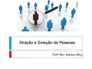 Atrao e Seleo de Pessoas Prof Msc Adriana