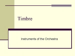 Timbre Instruments of the Orchestra The Instruments n