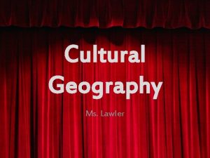 Cultural Geography Ms Lawler What is culture Specialized