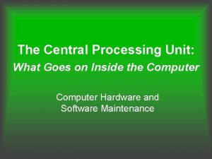 The Central Processing Unit What Goes on Inside