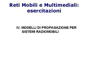 Reti Mobili e Multimediali esercitazioni IV MODELLI DI