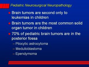 Pediatric Neurosurgical Neuropathology Brain tumors are second only