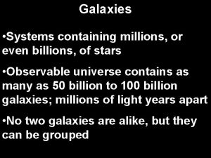 Galaxies Systems containing millions or even billions of