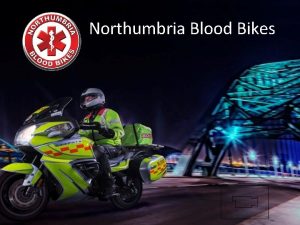 Northumbria Blood Bikes NORTHUMBRIA BLOODBIKES Who are we