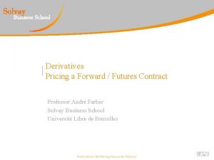 Derivatives Pricing a Forward Futures Contract Professor Andr