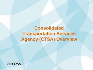 Consolidated Transportation Services Agency CTSA Overview What is