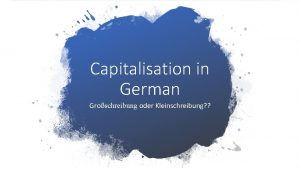 Capitalisation in German Groschreibung oder Kleinschreibung The rules