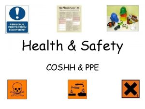 Health Safety COSHH PPE Aim of section To