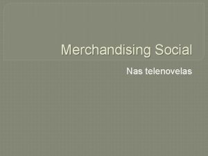 Merchandising Social Nas telenovelas Merchandising Social O que