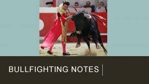 BULLFIGHTING NOTES ITS A SPORT Bullfighting is an