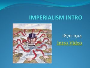 IMPERIALISM INTRO 1870 1914 Intro Video DEFINITION The