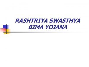 RASHTRIYA SWASTHYA BIMA YOJANA STRUCTURE OF THE PRESENTATION