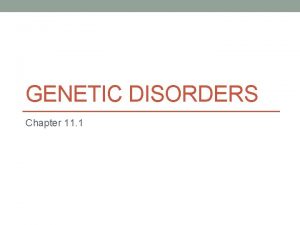 GENETIC DISORDERS Chapter 11 1 Genetic disorders Problem