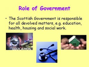 Role of Government The Scottish Government is responsible