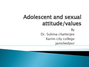 Adolescent and sexual attitudevalues By Dr Suhina chatterjee
