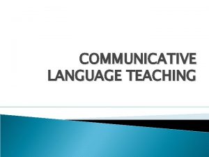 COMMUNICATIVE LANGUAGE TEACHING v Theorists Inventors This method