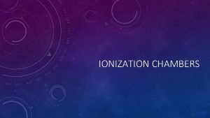 IONIZATION CHAMBERS IONIZATION CURRENT In an electric field