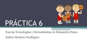 PRCTICA 6 Nuevas Tecnologas y Herramientas en Educacin