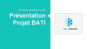 Refonte de linfrastructure rseau Prsentation Projet BATI Sommaire