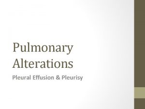 Pulmonary Alterations Pleural Effusion Pleurisy Pleural Effusion Excessive