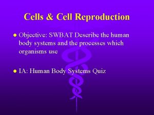 Cells Cell Reproduction l Objective SWBAT Describe the