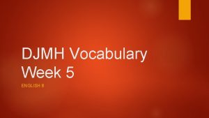 DJMH Vocabulary Week 5 ENGLISH 8 1 Indifferently