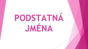 PODSTATN JMNA Druhy podstatnch jmen 1 Konkrtn nzvy