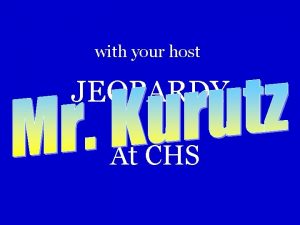 with your host JEOPARDY At CHS JEOPARDY GCMF