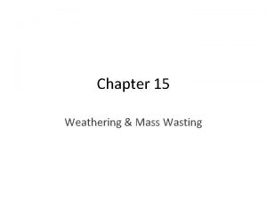 Chapter 15 Weathering Mass Wasting Overview Weathering Rock