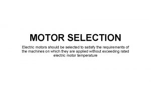 MOTOR SELECTION Electric motors should be selected to