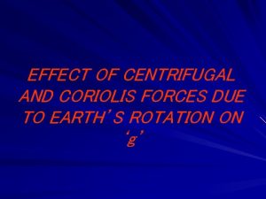 EFFECT OF CENTRIFUGAL AND CORIOLIS FORCES DUE TO