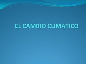 EL CAMBIO CLIMATICO Que es el cambio climtico