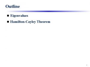 Outline n Eigenvalues n HamiltonCayley Theorem 1 Eigenvalues