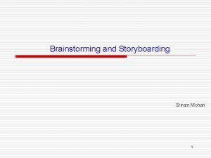 Brainstorming and Storyboarding Sriram Mohan 1 Outline o