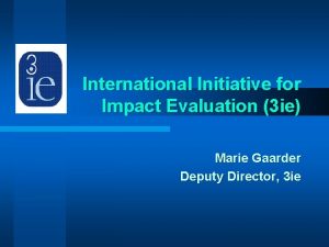 International Initiative for Impact Evaluation 3 ie Marie