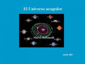 El Universo acogedor Marco Bersanelli Abril 2007 El