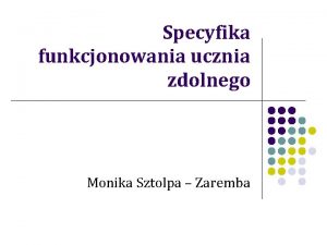 Specyfika funkcjonowania ucznia zdolnego Monika Sztolpa Zaremba Zdolnoci