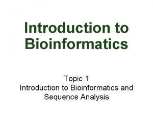 Introduction to Bioinformatics Topic 1 Introduction to Bioinformatics