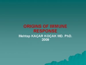 ORIGINS OF IMMUNE RESPONSE Mehtap KAAR KOAK MD