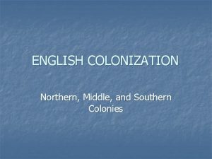 ENGLISH COLONIZATION Northern Middle and Southern Colonies Mercantilism