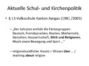Aktuelle Schul und Kirchenpolitik 13 Volksschule Kanton Aargau