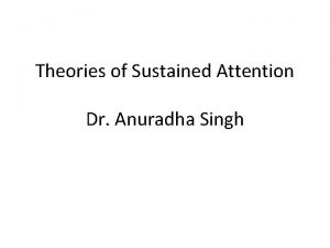 Theories of Sustained Attention Dr Anuradha Singh ATTENTION