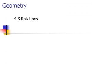 Geometry 4 3 Rotations TopicObjective n n Identify