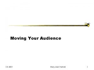 Moving Your Audience CS 4001 Mary Jean Harrold