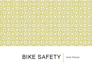 BIKE SAFETY Sarah Rafanan IS RIDING A BIKE