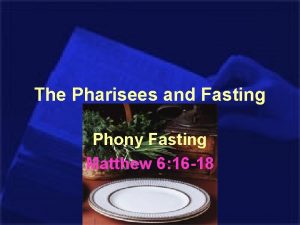 The Pharisees and Fasting Phony Fasting Matthew 6