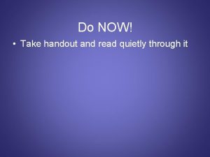 Do NOW Take handout and read quietly through